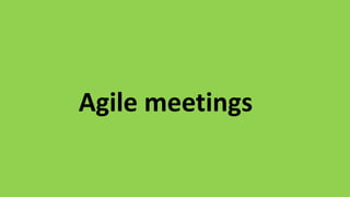 Agile meetings
 