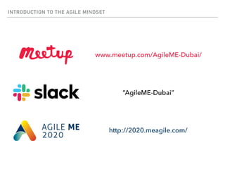 INTRODUCTION TO THE AGILE MINDSET
www.meetup.com/AgileME-Dubai/
“AgileME-Dubai”
http://2020.meagile.com/
 