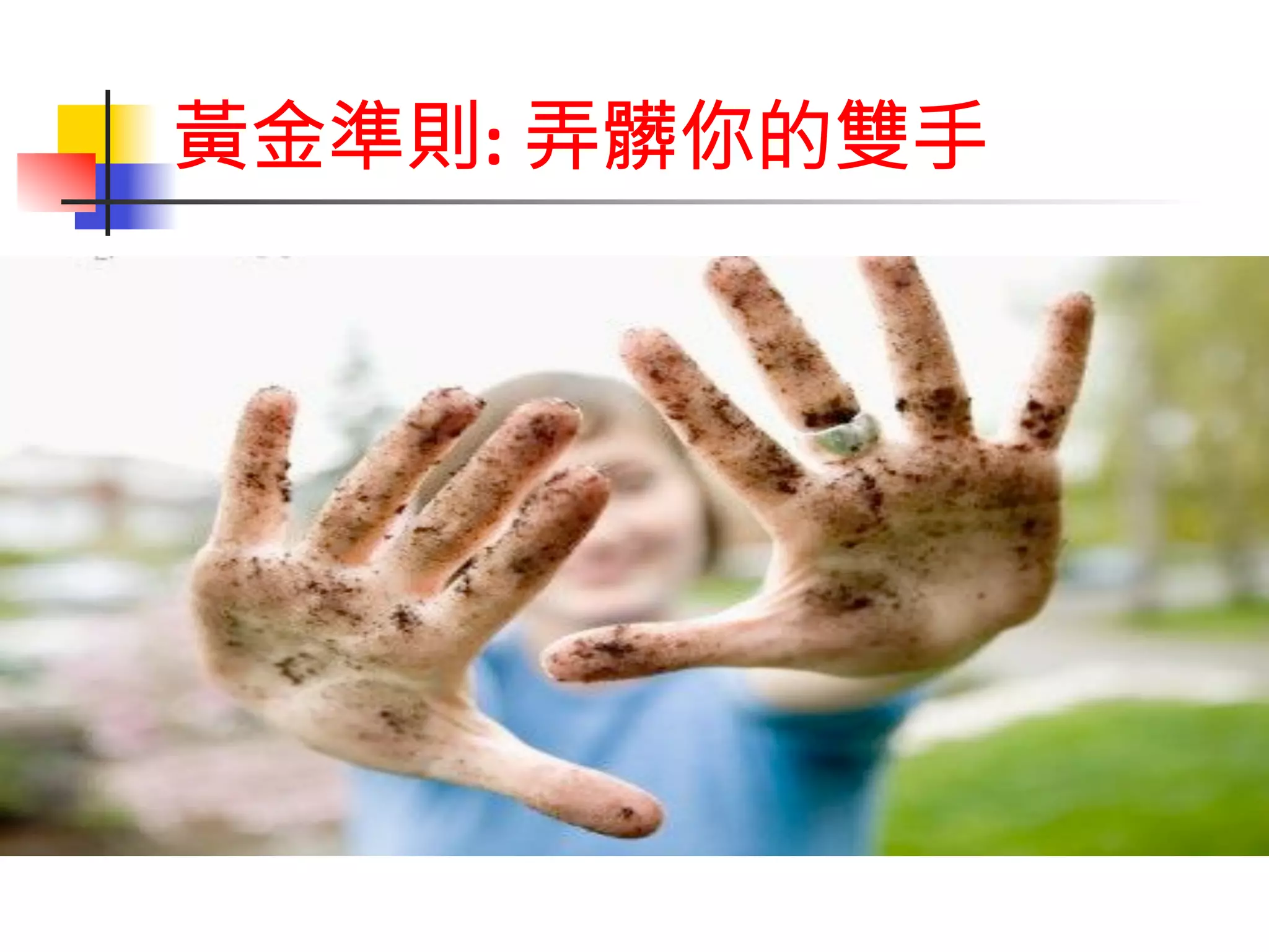 黃金準則: 弄髒你的雙手 
 