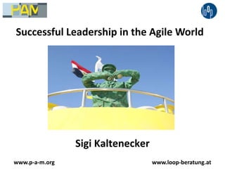 Successful Leadership in the Agile World Sigi Kaltenecker www.p-a-m.org www.loop-beratung.at 