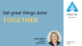 Get great things done
Jenni Jepsen
goAgile
@jenniindk
TOGETHER
15 February
2021
 