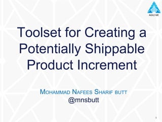 MOHAMMAD NAFEES SHARIF BUTT
@mnsbutt
Toolset for Creating a
Potentially Shippable
Product Increment
 