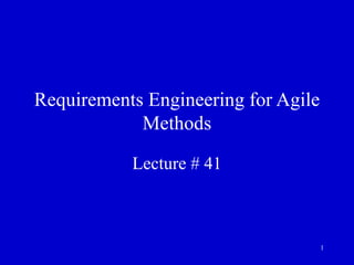 1
Requirements Engineering for Agile
Methods
Lecture # 41
 