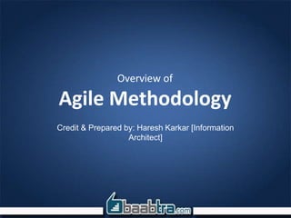 Overview of
Agile Methodology
Credit & Prepared by: Haresh Karkar [Information
Architect]
 