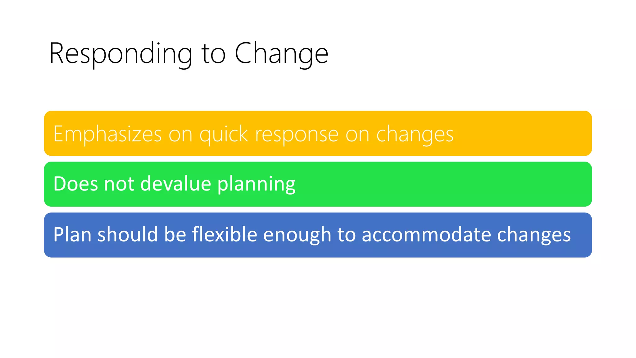 Responding to Change
Emphasizes on quick response on changes
Does not devalue planning
Plan should be flexible enough to accommodate changes
 