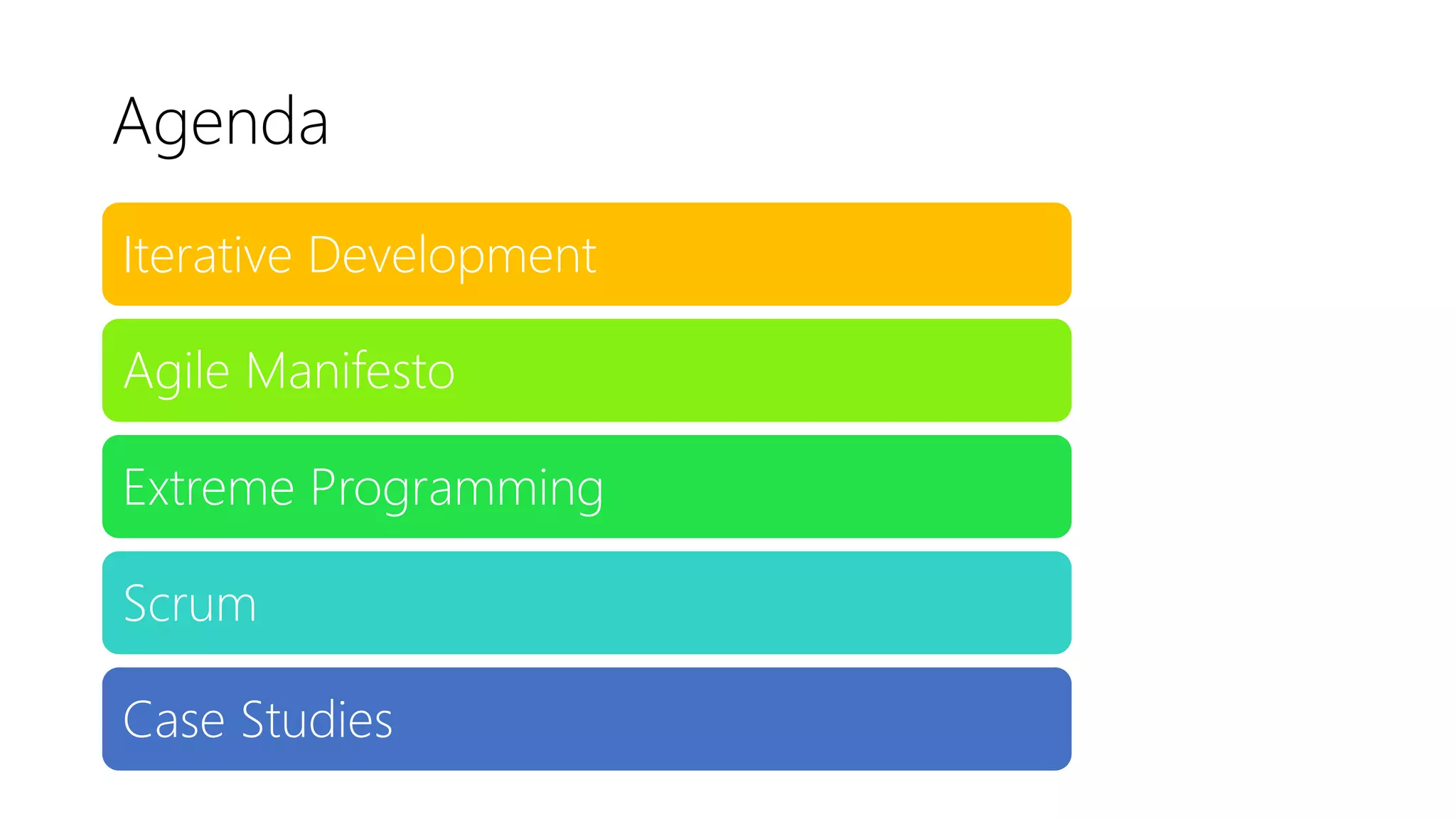 Agenda
Iterative Development
Agile Manifesto
Extreme Programming
Scrum
Case Studies
 