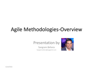 Agile Methodologies-Overview
Presentation by
Sangram Behera
Sangram.behera@capgemini.com
6/10/2016
 