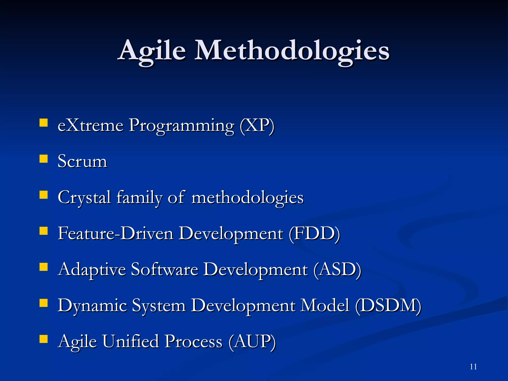 Agile Methodologies eXtreme Programming (XP) Scrum Crystal family of methodologies Feature-Driven Development (FDD) Adaptive Software Development (ASD) Dynamic System Development Model (DSDM) Agile Unified Process (AUP) 