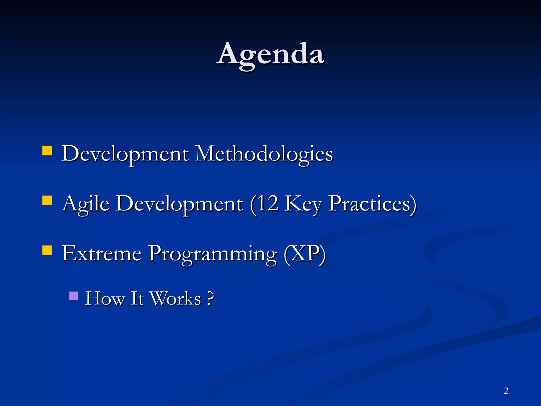 Agenda Development Methodologies Agile Development (12 Key Practices) Extreme Programming (XP) How It Works ? 