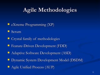 Agile Methodologies eXtreme Programming (XP) Scrum Crystal family of methodologies Feature-Driven Development (FDD) Adaptive Software Development (ASD) Dynamic System Development Model (DSDM) Agile Unified Process (AUP) 