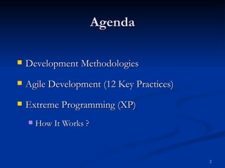 Agenda Development Methodologies Agile Development (12 Key Practices) Extreme Programming (XP) How It Works ? 
