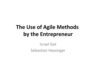 The Use of Agile Methods  by the Entrepreneur Israel Gat Sebastian Hassinger 