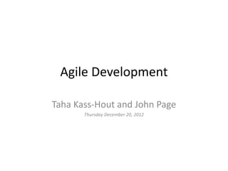 Agile Development

Taha Kass-Hout and John Page
       Thursday December 20, 2012
 