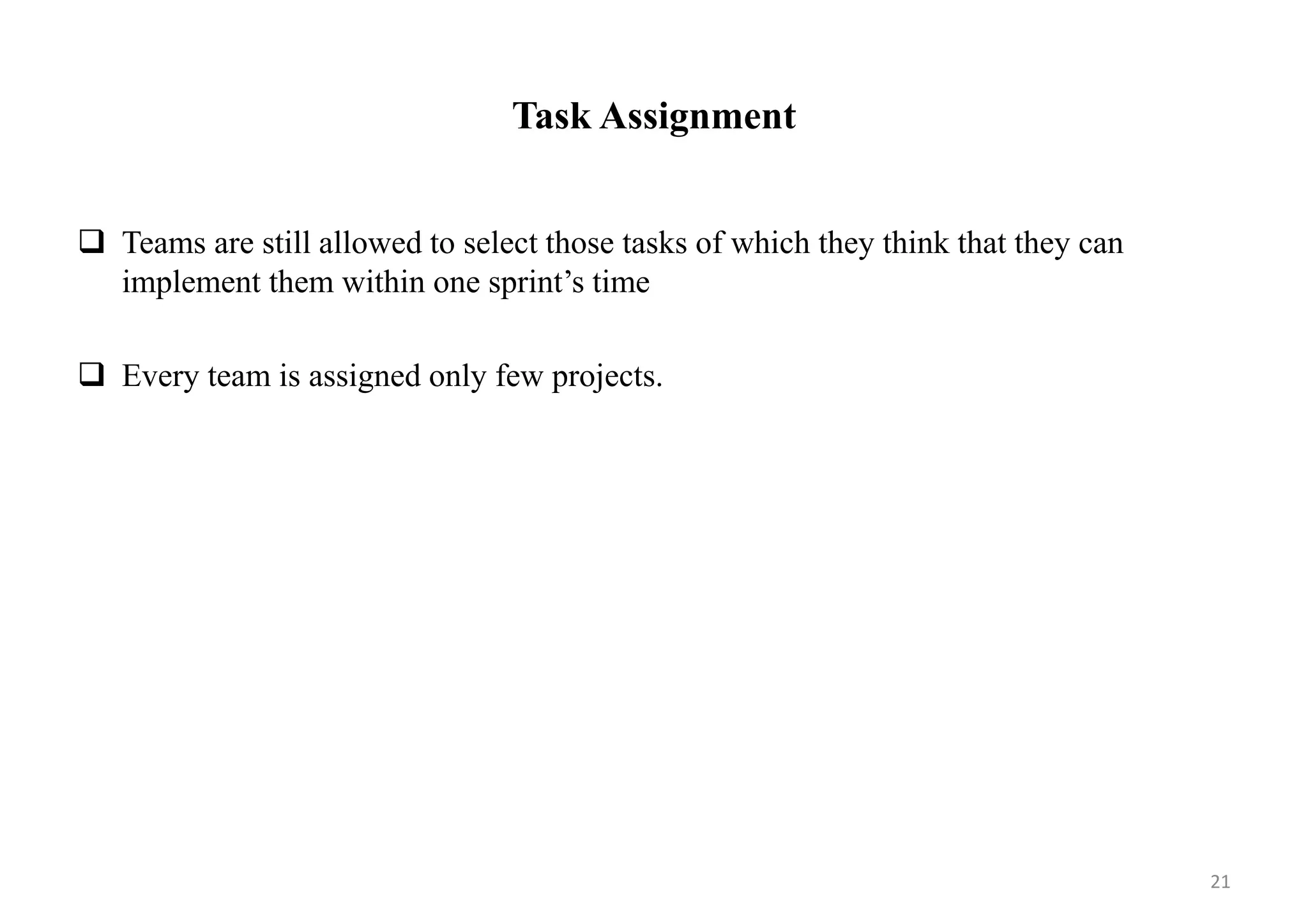 Task Assignment
 Teams are still allowed to select those tasks of which they think that they can
implement them within one sprint’s time
 Every team is assigned only few projects.
21
 