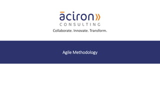 Collaborate. Innovate. Transform.
Agile Methodology
 