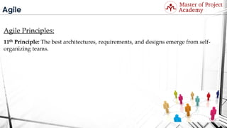 Agile
Agile Principles:
11th Principle: The best architectures, requirements, and designs emerge from self-
organizing teams.
Visit: http://masterofproject.com for full course
 