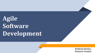 Agile
Software
Development
Kuldeep Ghetiya
Business Analyst
 