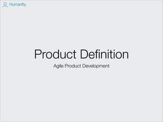 Product Deﬁnition
Agile Product Development
 
