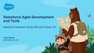 Salesforce Agile Development
and Tools
Salesforce Developer Group, Mountain House, CA
@vinaybansal_crm
Vinay Bansal
 
