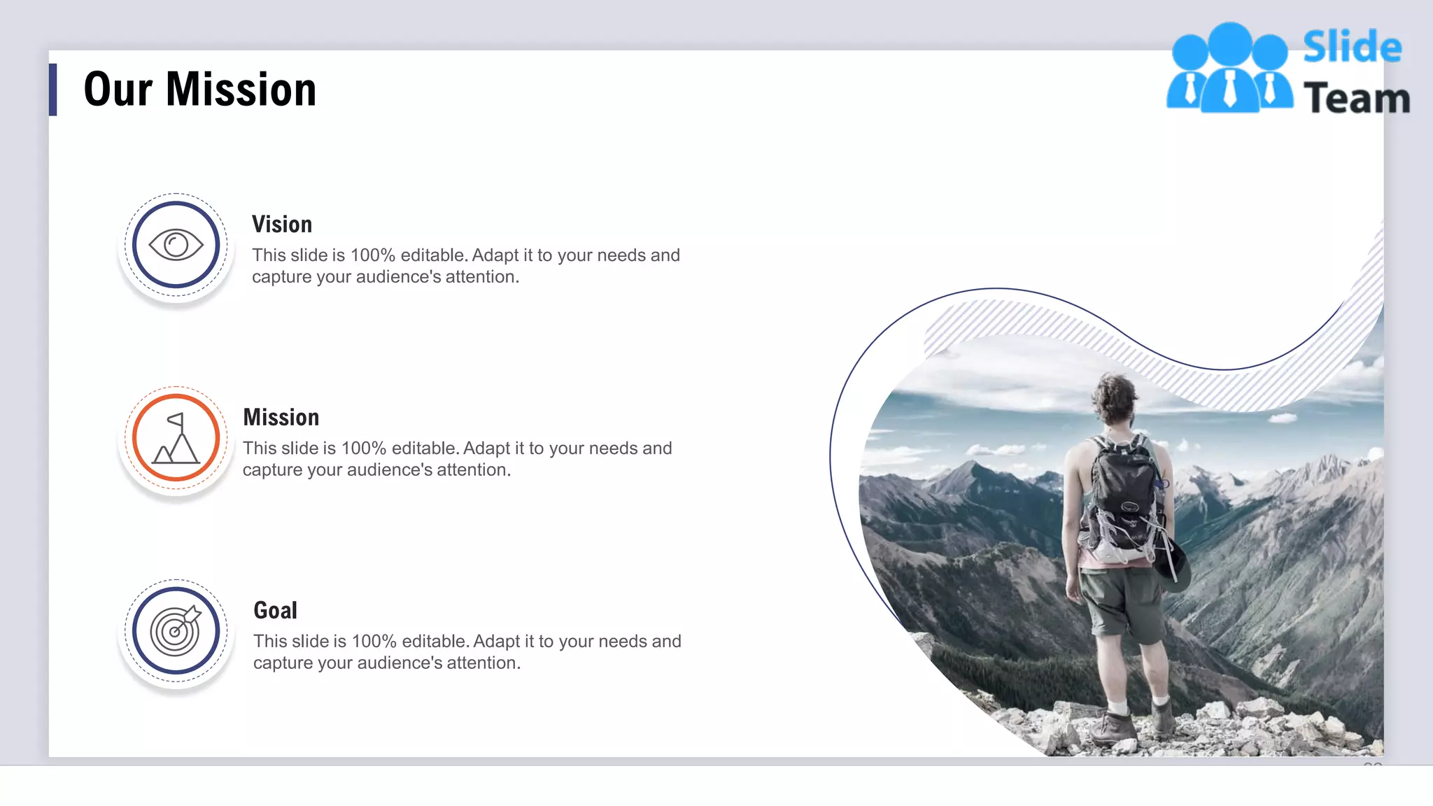 22
Vision
This slide is 100% editable. Adapt it to your needs and
capture your audience's attention.
Mission
This slide is 100% editable. Adapt it to your needs and
capture your audience's attention.
Goal
This slide is 100% editable. Adapt it to your needs and
capture your audience's attention.
Our Mission
 