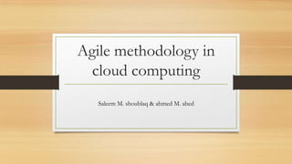 Agile methodology in
cloud computing
Saleem M. shoublaq & ahmed M. abed
 