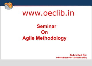 www.oeclib.in
Submitted By:
Odisha Electronic Control Library
Seminar
On
Agile Methodology
 