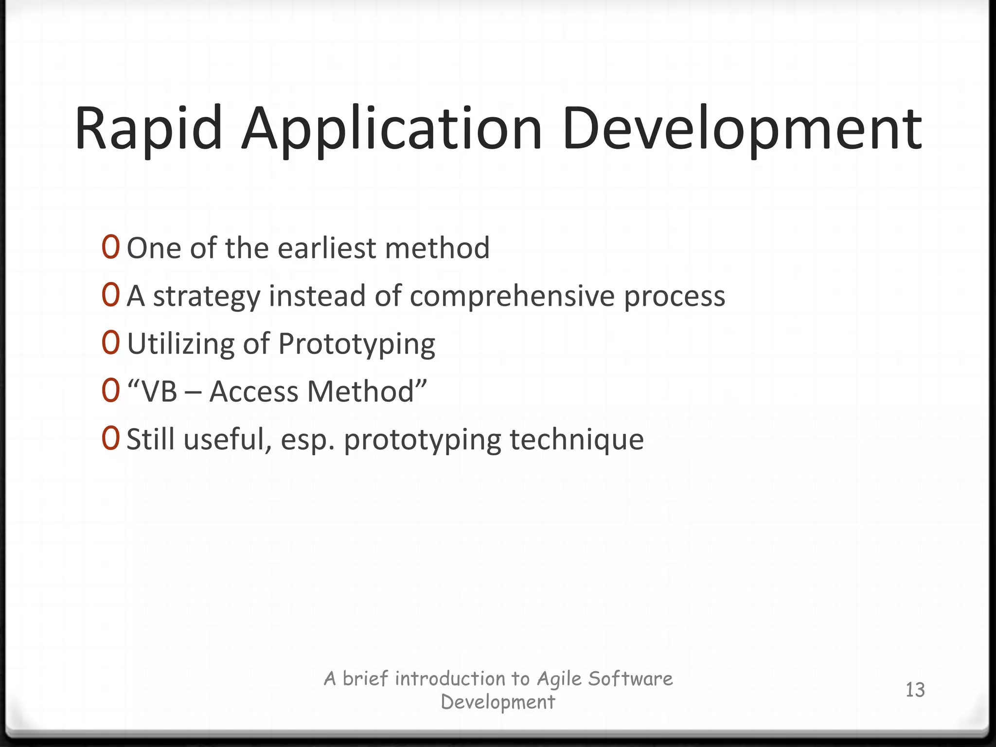 Rapid Application DevelopmentOne of the earliest methodA strategy instead of comprehensive processUtilizing of Prototyping“VB – Access Method”Still useful, esp. prototyping techniqueA brief introduction to Agile Software Development13