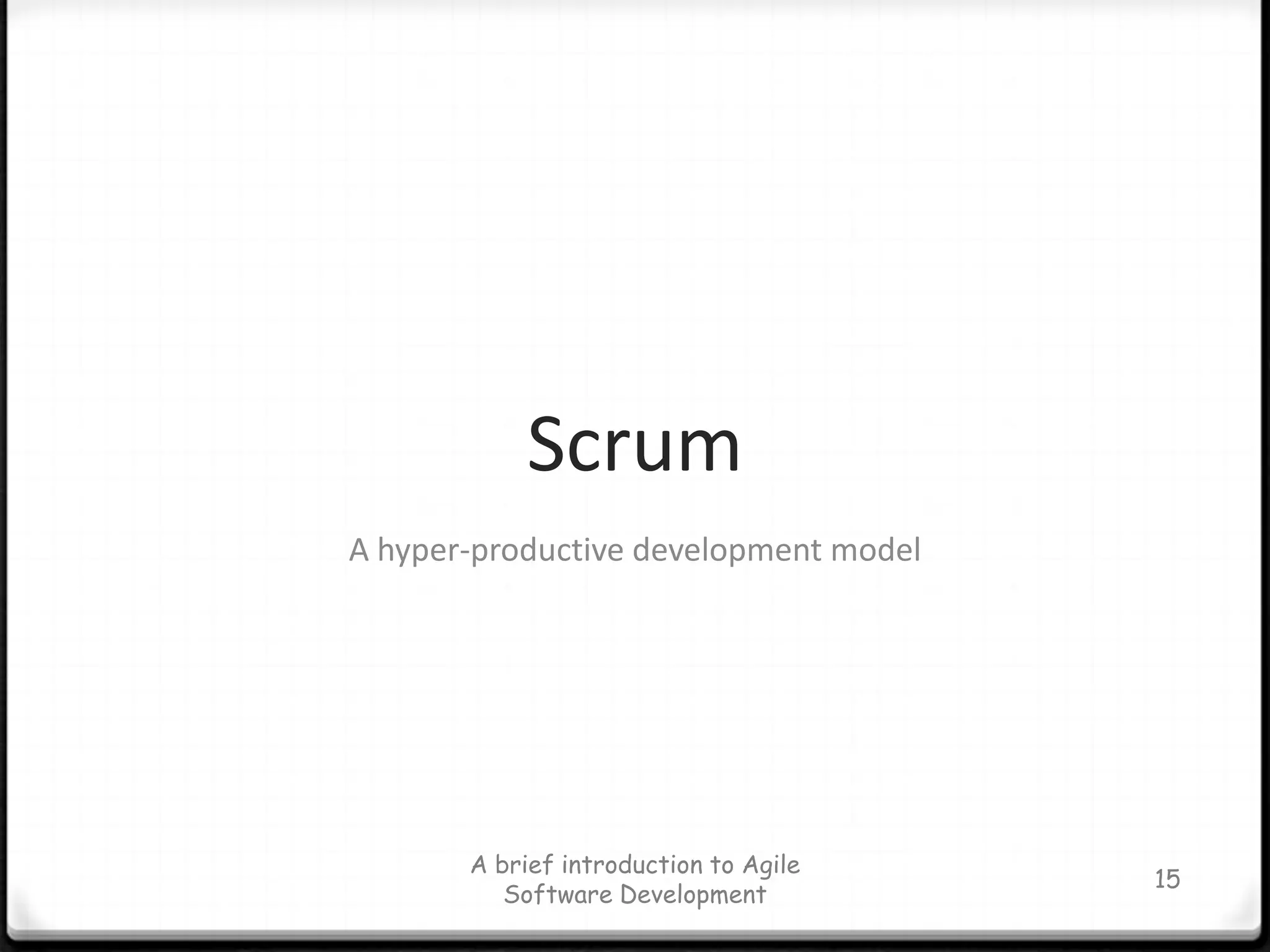 ScrumA hyper-productive development modelA brief introduction to Agile Software Development15