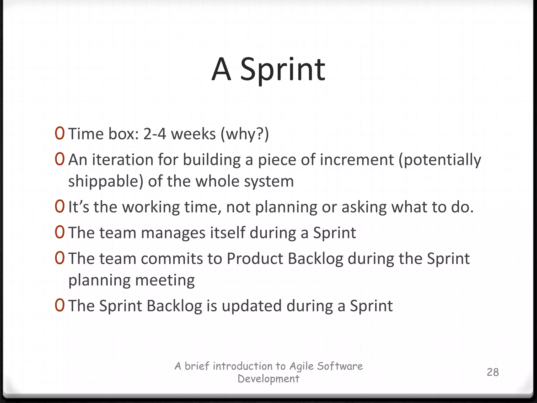 Development TeamTeam is cross-functional and consists of 5-9 peopleThere are no set project roles within the teamTeam defines tasks and assignmentsTeam is self-organizing and self-managingMaintains the Sprint BacklogConducts the Sprint ReviewA brief introduction to Agile Software Development23