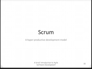 ScrumA hyper-productive development modelA brief introduction to Agile Software Development15