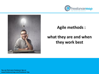 Agile methods :
what they are and when
they work best
You can find more freelancer tips on
www.freelancermap.com/freelancer-tips
 