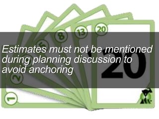 Estimates must not be mentioned
during planning discussion to
avoid anchoring
 