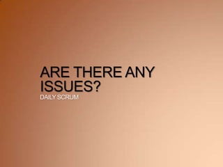 ARE THERE ANY
ISSUES?
DAILYSCRUM
 