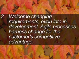 2. Welcome changing
requirements, even late in
development. Agile processes
harness change for the
customer's competitive
advantage.
 