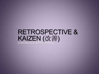 RETROSPECTIVE &
KAIZEN (改善)
CONTINUOUS IMPROVEMENT
 