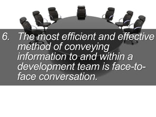 6. The most efficient and effective
method of conveying
information to and within a
development team is face-to-
face conversation.
 