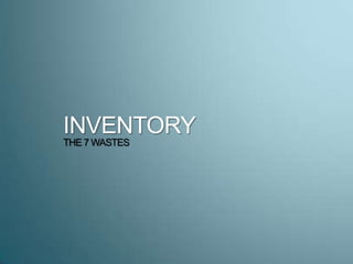 INVENTORY
THE 7 WASTES
 