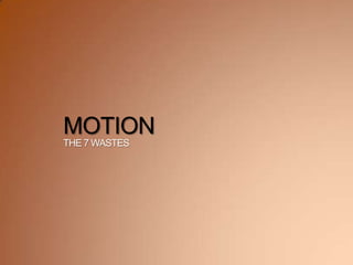 MOTION
THE 7 WASTES
 