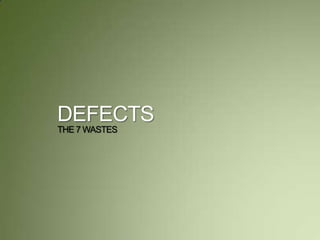 DEFECTS
THE 7 WASTES
 
