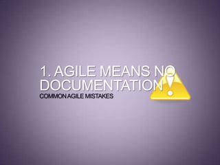 1. AGILE MEANS NO
DOCUMENTATION
COMMONAGILE MISTAKES
 