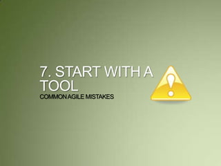 7. START WITH A
TOOL
COMMONAGILE MISTAKES
 