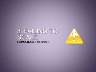 8. FAILING TO
SCALE
COMMONAGILE MISTAKES
 