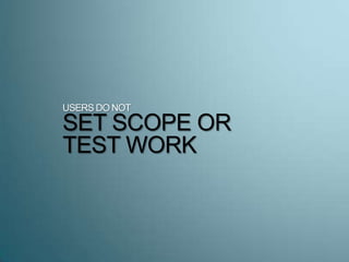 USERS DO NOT
SET SCOPE OR
TEST WORK
 