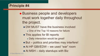 Principle #3
 Deliver working software frequently, from
a couple of weeks to a couple of months,
with a preference to the shorter
timescale.
●Need good scope control!
● Prioritized Backlog
●One subject area at a time
● What is a subject area?
●Think Data Vault
© Data Warrior LLC
 