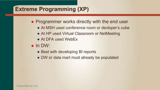 Agile Concepts for DW
 Team Huddles (Morning Scrum)
 Extreme Programming
 Pair Programming
© Data Warrior LLC
 