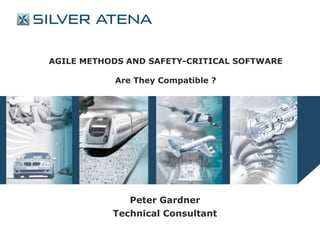 AGILE METHODS AND SAFETY-CRITICAL SOFTWARE

           Are They Compatible ?




              Peter Gardner
           Technical Consultant
 