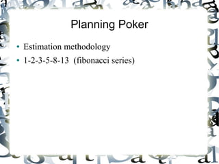 Planning Poker
● Estimation methodology
● 1-2-3-5-8-13 (fibonacci series)
 