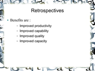 Retrospectives
● Benefits are :
– Improved productivity
– Improved capability
– Improved quality
– Improved capacity
 