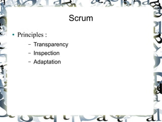 Scrum
● Principles :
– Transparency
– Inspection
– Adaptation
 