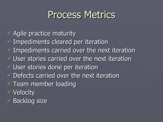 Process Metrics <ul><li>Agile practice maturity </li></ul><ul><li>Impediments cleared per iteration </li></ul><ul><li>Impe...